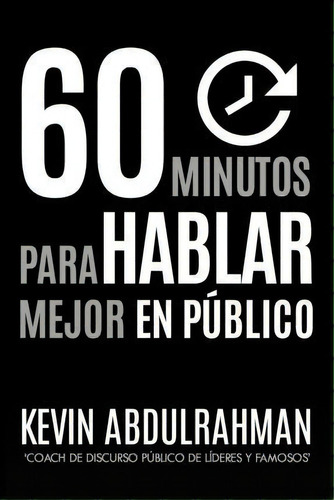 60 Minutos Para Hablar Mejor En Publico, De Kevin Abdulrahman. Editorial Createspace Independent Publishing Platform, Tapa Blanda En Español
