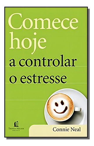 Comece Hoje A Controlar O Estresse Coleção Comece, De Connie Neal. Editora Thomas Nelson, Capa Mole Em Português, 2021