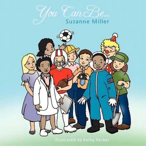 You Can Be..., De Suzanne Miller. Editorial Authorhouse, Tapa Blanda En Inglés