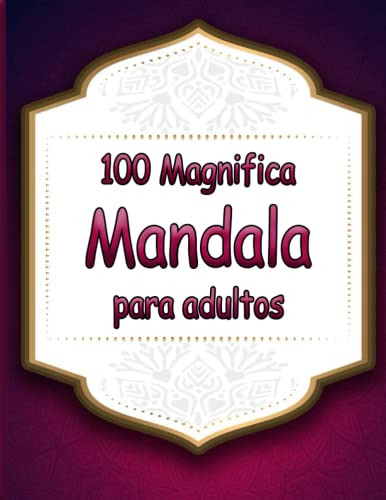 100 Magnifica Mandala Libro De Colorear: 100 Hermosos Mandal