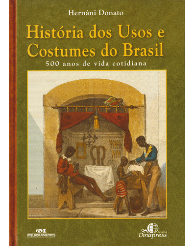 História Dos Usos E Costumes Do Brasil: 500 Anos De Vida Cotidiana, De Hernâni Donato. Editorial Melhoramentos, Tapa Dura En Português, 2005