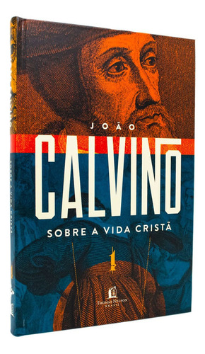 Livro Sobre A Vida Cristã - João Calvino: Calvinismo, Reforma Protestante., De João Calvino. Série Teologia, Vol. Único. Editora Thomas Nelson, Capa Dura, Edição 1ª Edição Em Português, 2021