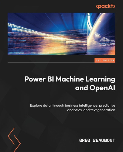 Power Bi Machine Learning And Openai: Explore Data Through B