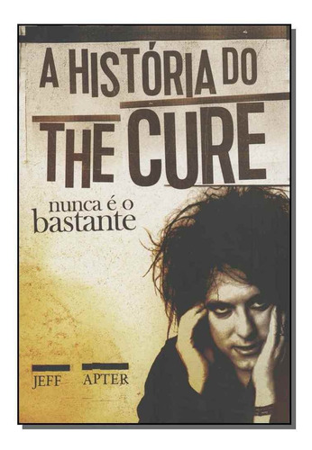 História Do The Cure, A - Nunca É O Bastante