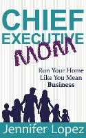 Libro Chief Executive Mom : Run Your Home Like You Mean B...