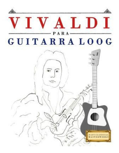 Vivaldi Para Guitarra Loog : 10 Piezas F, De E C Masterworks. Editorial Createspace Independent Publishing Platform, Tapa Blanda En Español