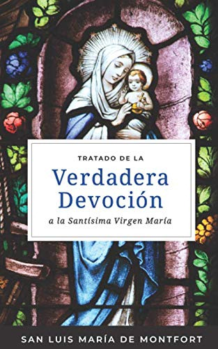 Tratado De La Verdadera Devocion A La Santisima Virgen Maria