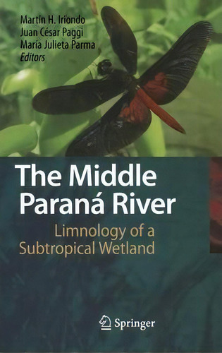 The Middle Parana River : Limnology Of A Subtropical Wetland, De Martin Iriondo. Editorial Springer-verlag Berlin And Heidelberg Gmbh & Co. Kg, Tapa Dura En Inglés