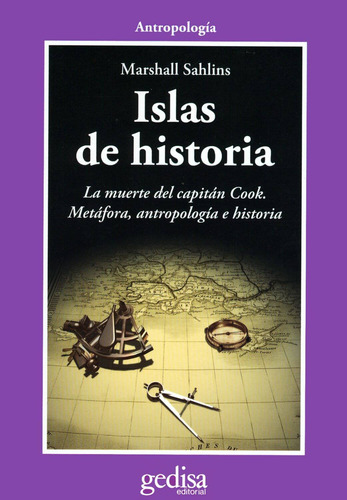 Islas de historia.: La muerte del capitán Cook. Metáfora, antropología e historia, de Sahlins, Marshall. Serie Cla- de-ma Editorial Gedisa en español, 1997