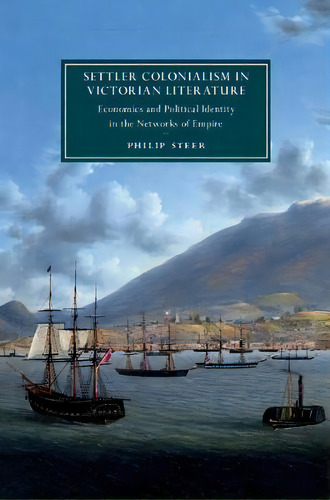 Settler Colonialism In Victorian Literature : Economics And Political Identity In The Networks Of..., De Philip Steer. Editorial Cambridge University Press, Tapa Dura En Inglés
