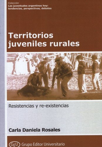 Territorios Juveniles Rurales Resistencias Y Re-Existencias, de Rosales, Carla Daniela. Editorial Grupo Editor Universitario, tapa blanda en español, 2021