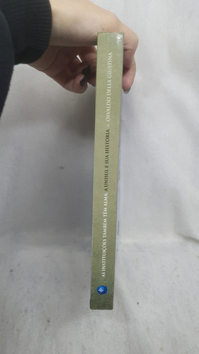 Livro As Instituições Também Tem Alma - A Unisul E Sua História - Osvaldo Della Giustina - Editora Unisul (Usado)