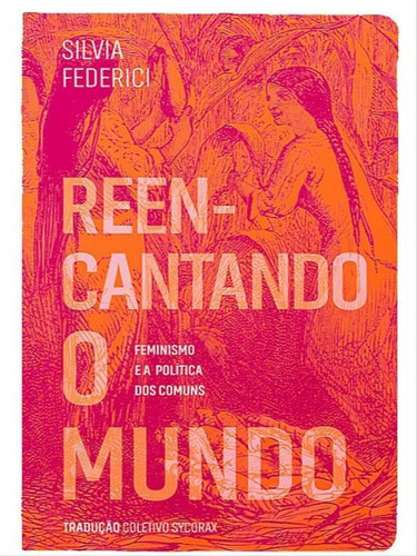 Reencantando O Mundo: Feminismo E A Política Dos Comuns, De Federici, Silvia. Editora Elefante Editora, Capa Mole Em Português