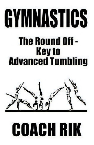 Gymnastics : The Round Off - Key To Advanced Tumbling, De Coach Rik. Editorial Richardson Publishing, Inc., Tapa Blanda En Inglés
