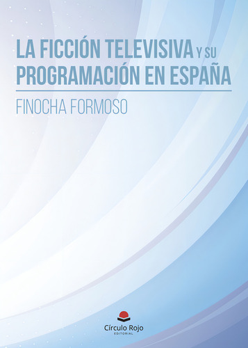 La ficción televisiva y su programación en España, de Finocha Formoso.. Editorial Grupo Editorial Círculo Rojo SL, tapa blanda, edición 1.0 en español