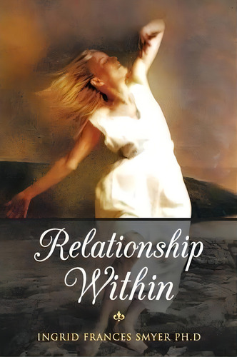 Relationship Within, De Ingrid Frances Smyer Ph D. Editorial Balboa Press, Tapa Blanda En Inglés