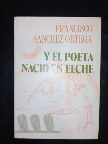 Libro Y El Poeta Nació En Elche Francisco Sánchez Ortega