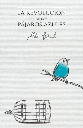 La Revolución De Los Pájaros Azules / Aldo Bernal