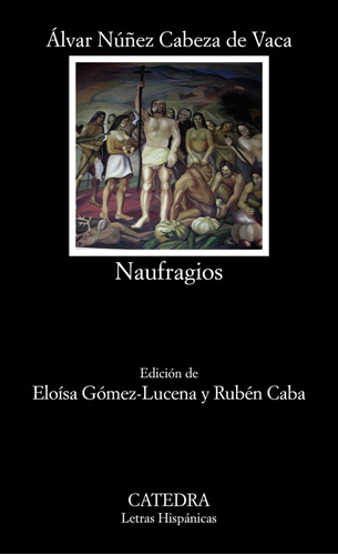 Libro: Naufragios. Cabeza De Vaca, Alvar Nuñez. Catedra