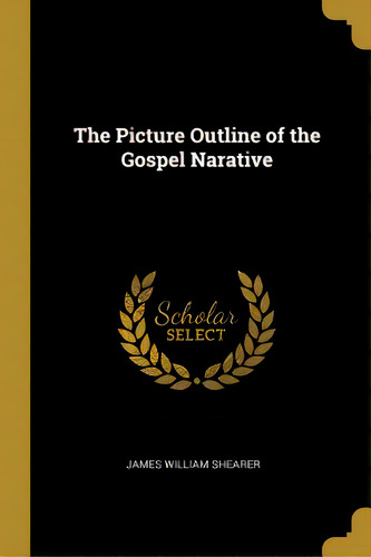 The Picture Outline Of The Gospel Narative, De Shearer, James William. Editorial Wentworth Pr, Tapa Blanda En Inglés