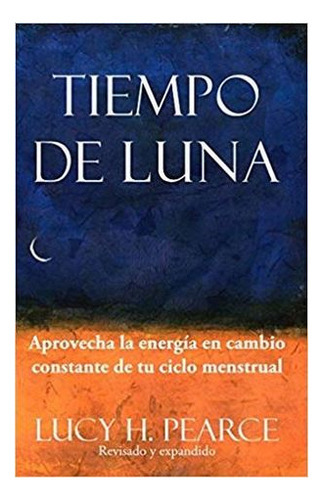 Tiempo De Luna. Aprovecha La Energia En Cambio Constante De Tu Ciclo Menstrual, De Pearce, Lucy H.. Editorial Editorial Olinyoli, Tapa Blanda En Español