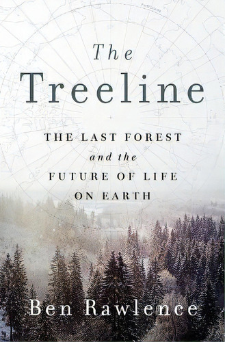 The Treeline : The Last Forest And The Future Of Life On Earth, De Ben Rawlence. Editorial St. Martin's Press, Tapa Dura En Inglés
