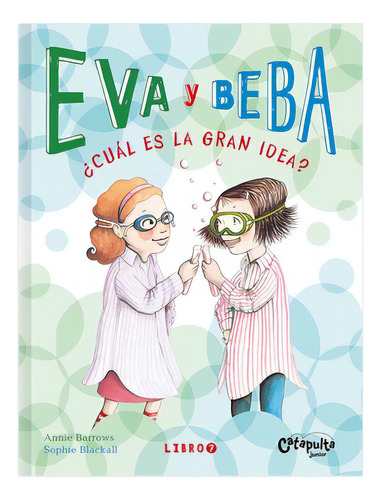 EVA Y BEBA 7 - CUAL ES LA GRAN IDEA?, de Annie Barrows, Sophie Blackall. Editorial Catapulta, tapa blanda en español, 2023