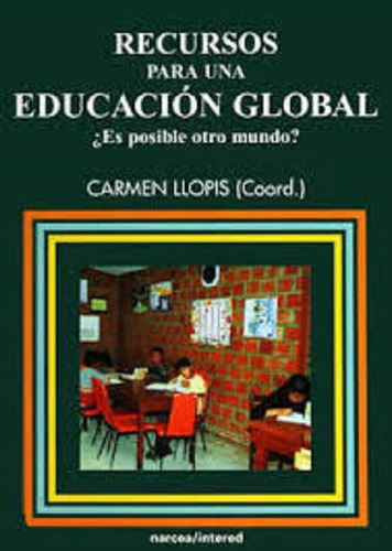 Recursos Para Una Educacion Global: ¿es Posible Otro Mundo?