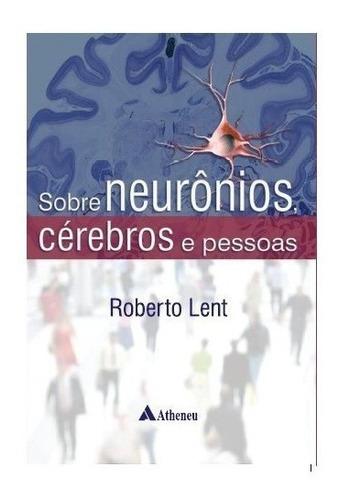 Sobre Neurônios, Cérebros E Pessoas, De Lent, Roberto. Editora Atheneu, Capa Mole Em Português