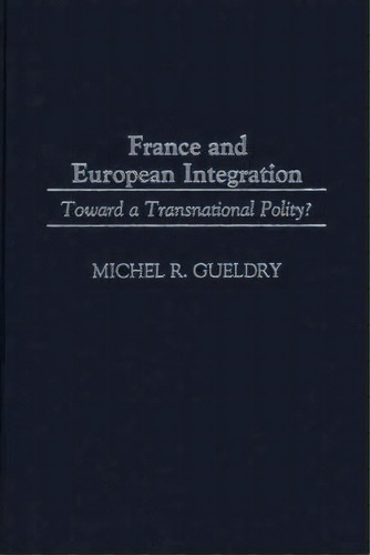 France And European Integration, De Michel R. Gueldry. Editorial Abc Clio, Tapa Dura En Inglés