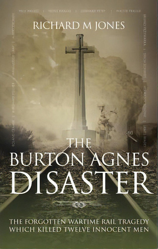 The Burton Agnes Disaster : The Forgotten Wartime Rail Tragedy Which Killed Twelve Innocent Men, De Richard M. Jones. Editorial Memoirs Publishing, Tapa Blanda En Inglés