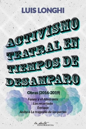 Activismo Teatral En Tiempos De Desamparo - Luis Longhi