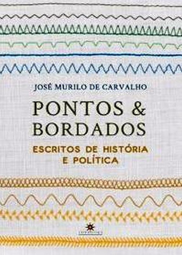 PONTOS E BORDADOS: ESCRITOS DE HISTORIA E POLITICA - 2ªED.(2021), de José Murilo de Carvalho. Editora Topbooks, capa mole em português, 2021