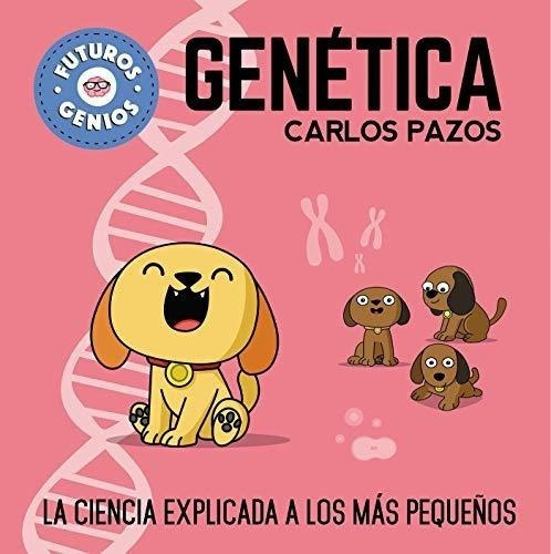 Genética (futuros Genios 2): La Ciencia Explicada A Los Más Pequeños, De Pazos, Carlos. Editorial Beascoa, Tapa Tapa Dura En Español