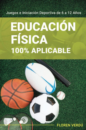 Libro: Educación Física 100% Aplicable: Juegos E Iniciación