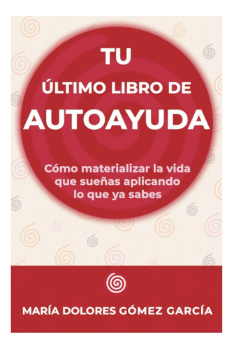 Libro: Tu Último Libro De Autoayuda: Cómo Materializar La Lo