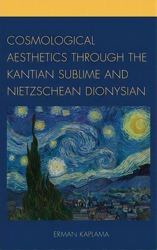 Cosmological Aesthetics Through The Kantian Sublime And Nietzschean Dionysian, De Erman Kaplama. Editorial University Press America, Tapa Dura En Inglés