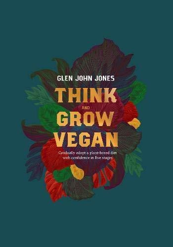 Think And Grow Vegan : Glen John Jones