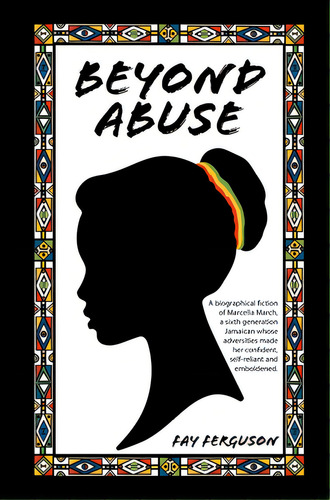 Beyond Abuse: A Biographical Fiction Of Marcella March, A Sixth Generation Jamaican Whose Adversi..., De Ferguson, Fay. Editorial Friesenpr, Tapa Dura En Inglés
