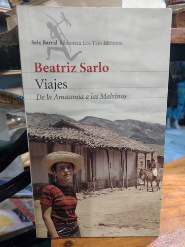 Beatriz Sarlo / Viajes De La Amazonia A Las Malvinas. 