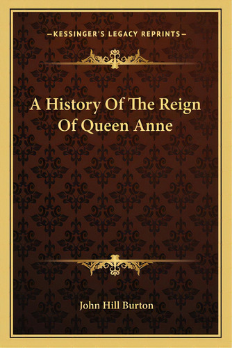 A History Of The Reign Of Queen Anne, De Burton, John Hill. Editorial Kessinger Pub Llc, Tapa Blanda En Inglés