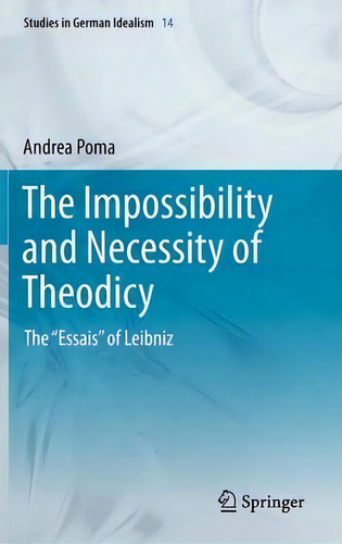 The Impossibility And Necessity Of Theodicy: The 'essais' Of Leibniz, De Andrea Poma. Studies In German Idealism, Vol. 1. Editorial Springer, Tapa Dura En Inglés