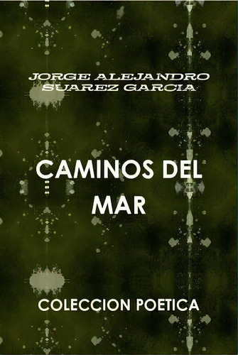 Caminos Del Mar, De Jorge Alejandro Suarez Garcia. Editorial Lulu Com, Tapa Dura En Español