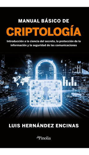 TODO LO QUE HAY QUE SABER DE CRIPTOLOGIA: INTRODUCCIÓN A LA CIENCIA DEL SECRETO, de LUIS HERNANDEZ ENCINAS. Serie 0.0, vol. 1.0. Editorial Pinolia, S.l., tapa blanda, edición 1.0 en español, 2024