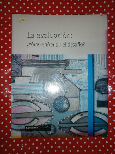 La Evaluación ¿cómo Enfrentar El Desafío? Santillana Docente