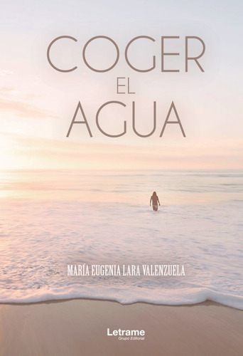 Coger El Agua, De Maria Eugenia Lara Valenzuela. Editorial Letrame, Tapa Blanda, Edición 1 En Español, 2019