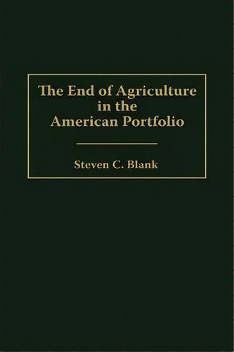 The End Of Agriculture In The American Portfolio, De Steven C. Blank. Editorial Abc-clio, Tapa Dura En Inglés