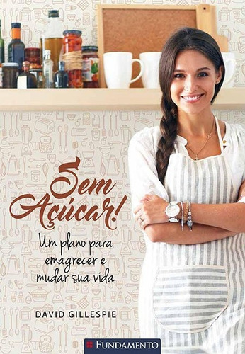 Sem Açúcar! - Um Plano Para Emagrecer E Mudar Sua Vida