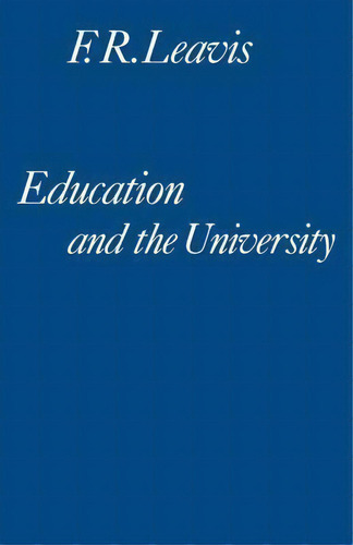 Education And The University, De F. R. Leavis. Editorial Cambridge University Press, Tapa Blanda En Inglés