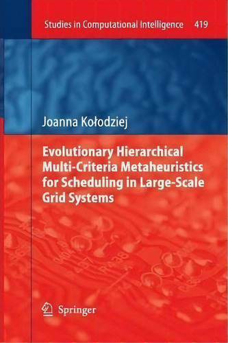 Evolutionary Hierarchical Multi-criteria Metaheuristics For Scheduling In Large-scale Grid Systems, De Joanna Kolodziej. Editorial Springer Verlag Berlin Heidelberg Gmbh Co Kg, Tapa Blanda En Inglés